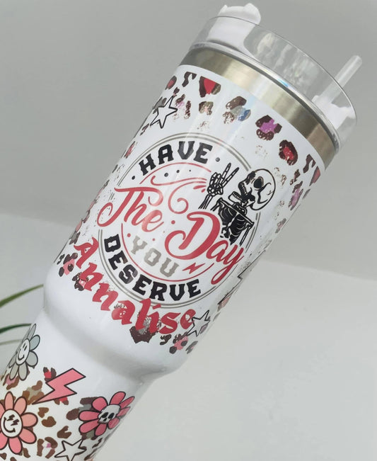 40oz tumbler 'Have the day you deserve, personalised